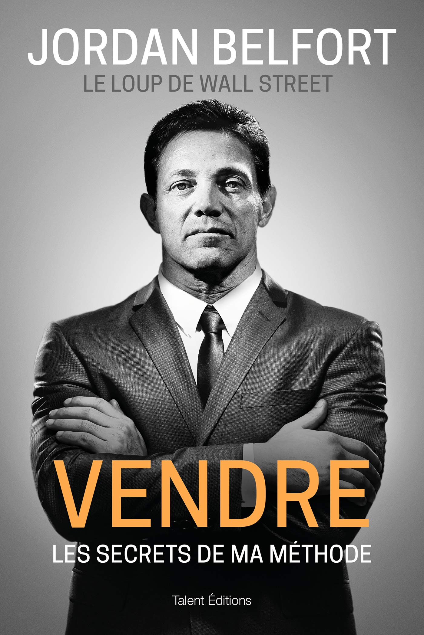 Jordan Belfort, le loup de Wall Street : Vendre: Les secrets de ma méthode