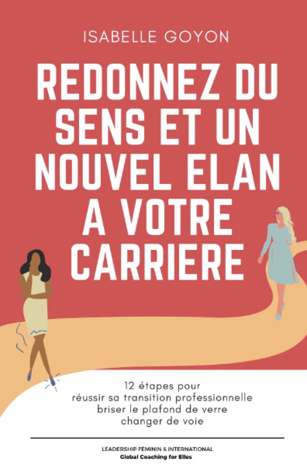 Re-donnez du sens et un nouvel élan à votre carrière: 12 étapes pour réussir sa transition professionnelle, briser le plafond de verre ou changer de voie