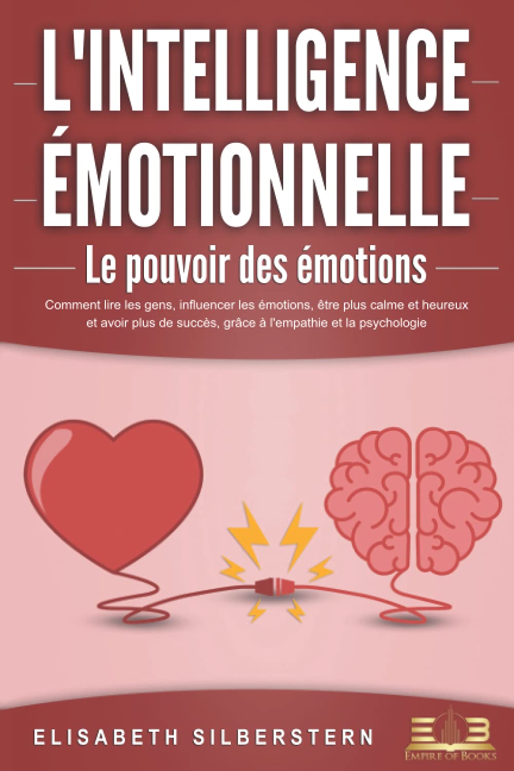 L'INTELLIGENCE ÉMOTIONNELLE - Le pouvoir des émotions: Comment lire les gens, influencer les émotions, être plus calme et heureux et avoir plus de succès, grâce à l'empathie et la psychologie