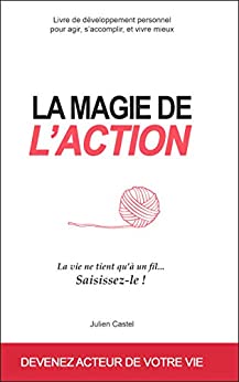 La Magie de l'action: Le livre de développement personnel pour agir, s'accomplir et vivre mieux