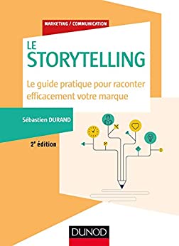 Storytelling - 2e éd. : Le guide pratique pour raconter efficacement votre marque (Marketing/Communication)