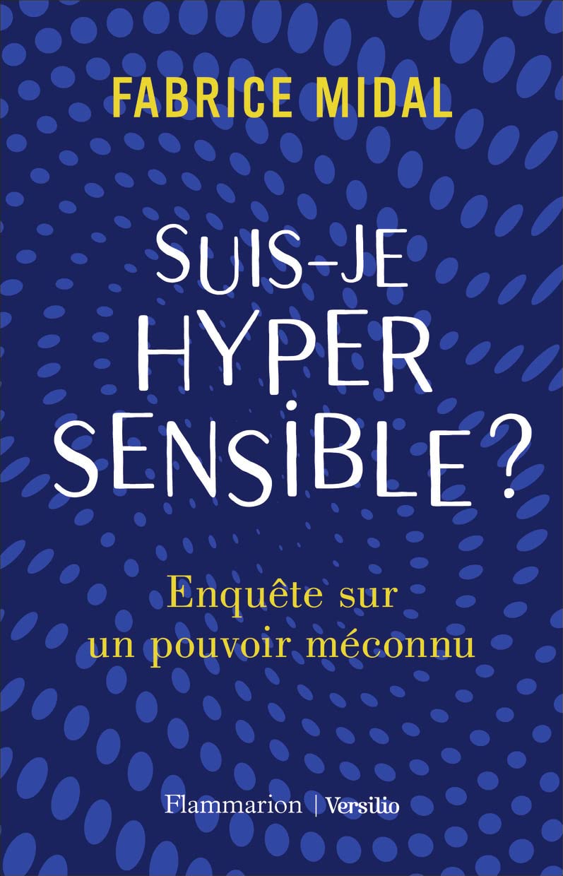 Suis-je hypersensible ?: Enquête sur un pouvoir méconnu