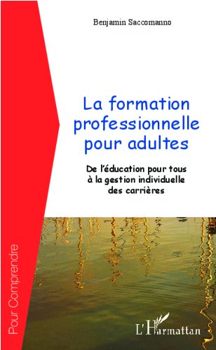 La formation professionnelle pour adultes: De l'éducation pour tous à la gestion individuelle de carrières (Pour Comprendre)