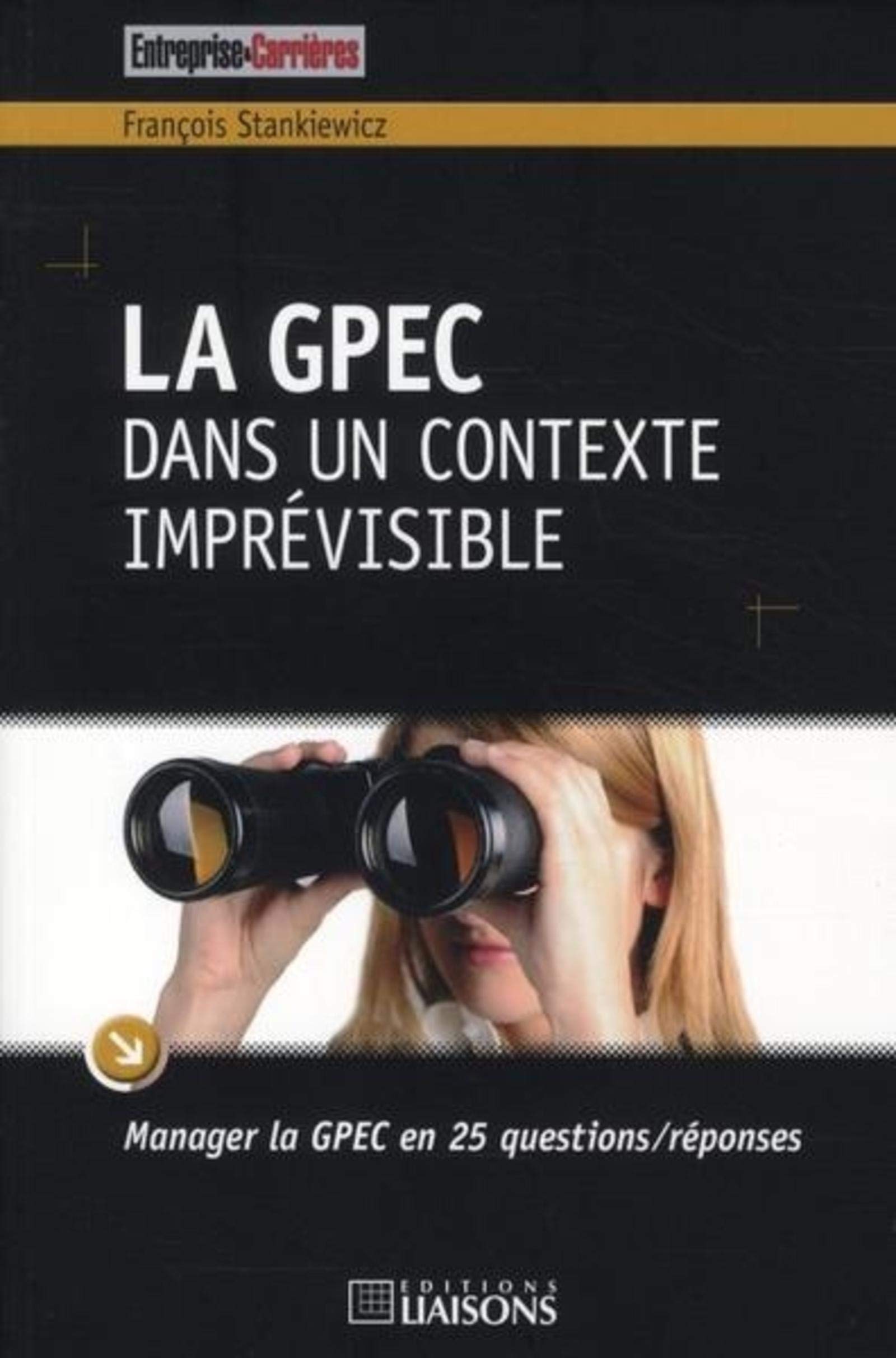 La GPEC dans un contexte imprévisible: Manager la GPEC en 25 questions/réponses.