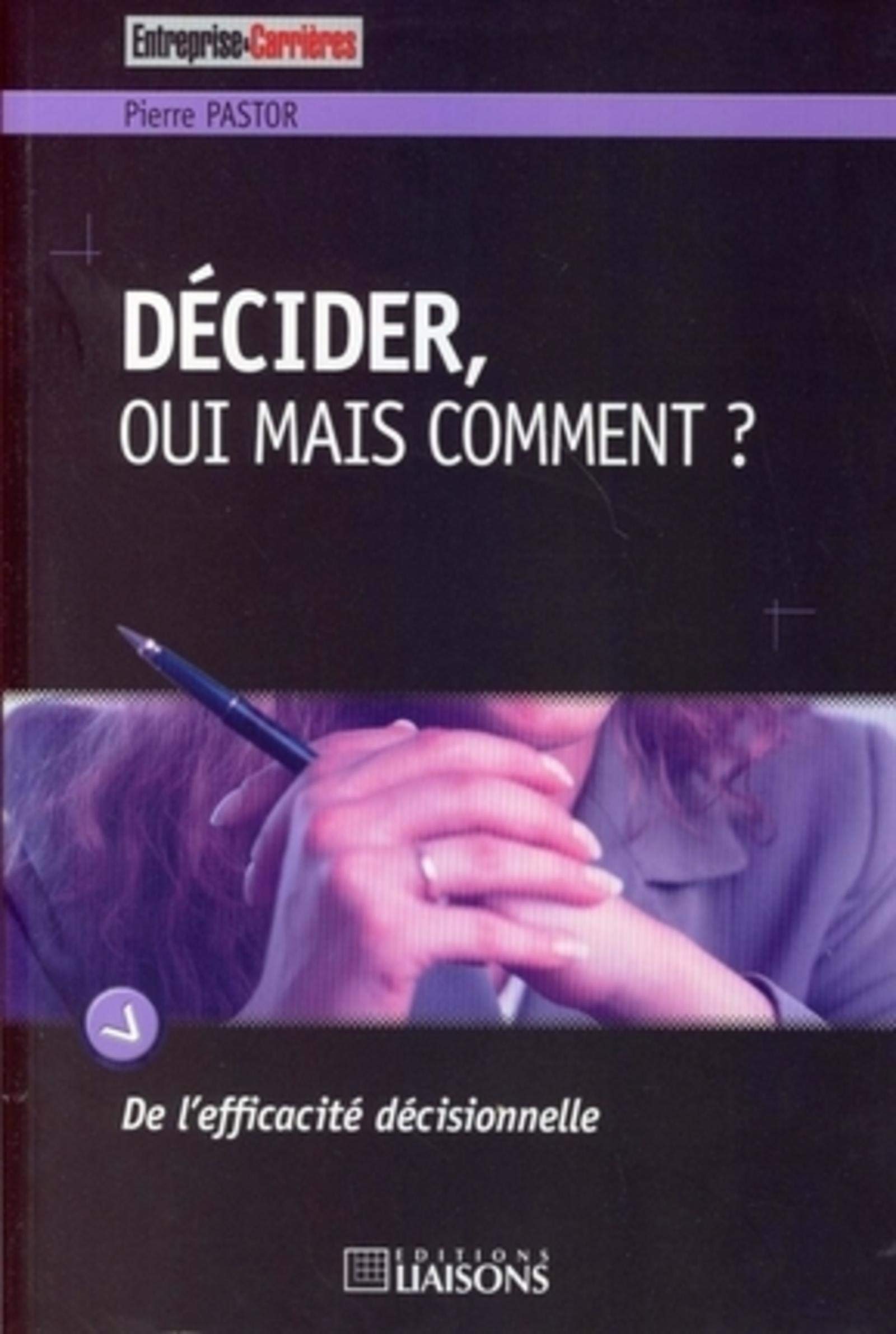 Décider, oui mais comment ?: De l'efficacité décisionnelle.