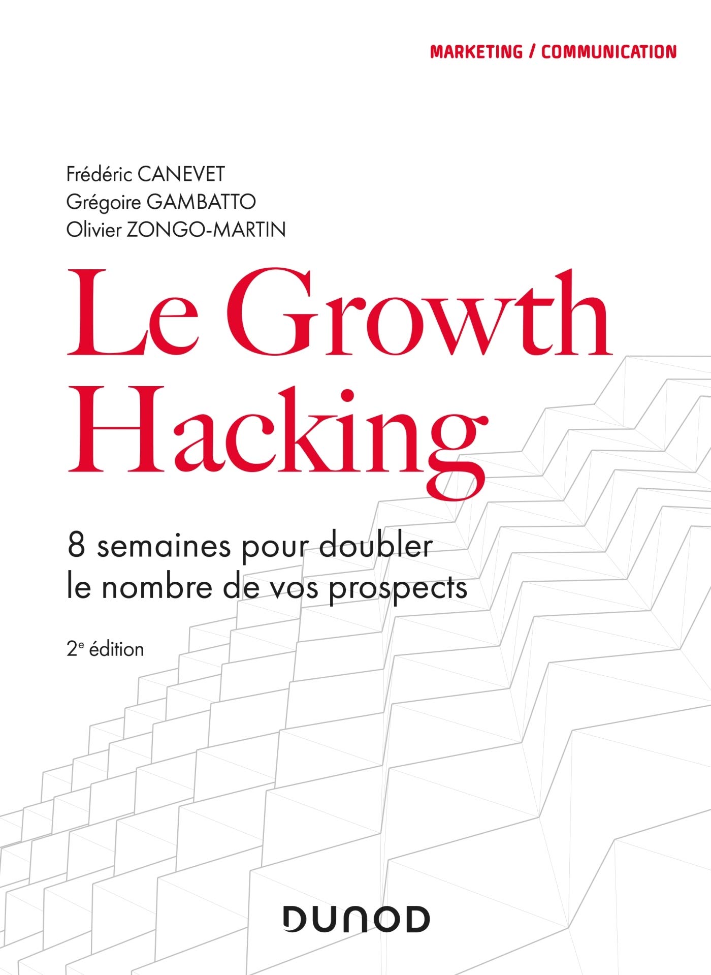 Le Growth Hacking - 2e éd. - 8 semaines pour doubler le nombre de vos prospects: 8 semaines pour doubler le nombre de vos prospects