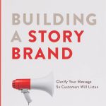 Building a StoryBrand: Clarify Your Message So Customers Will Listen