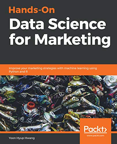 Hands-On Data Science for Marketing: Improve your marketing strategies with machine learning using Python and R (English Edition)