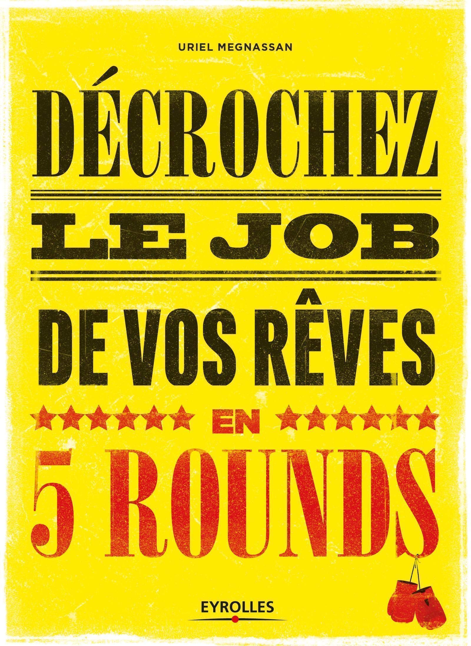 Décrochez le job de vos rêves en 5 rounds: Préparez-vous à mettre KO Madame recherche-d'emploi-classique et Monsieur Conseil-Bidon...