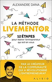 La Méthode LiveMentor - 12 étapes pour libérer l'entrepreneur qui est en vous