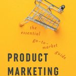 Product Marketing Debunked: The Essential Go-To-Market Guide