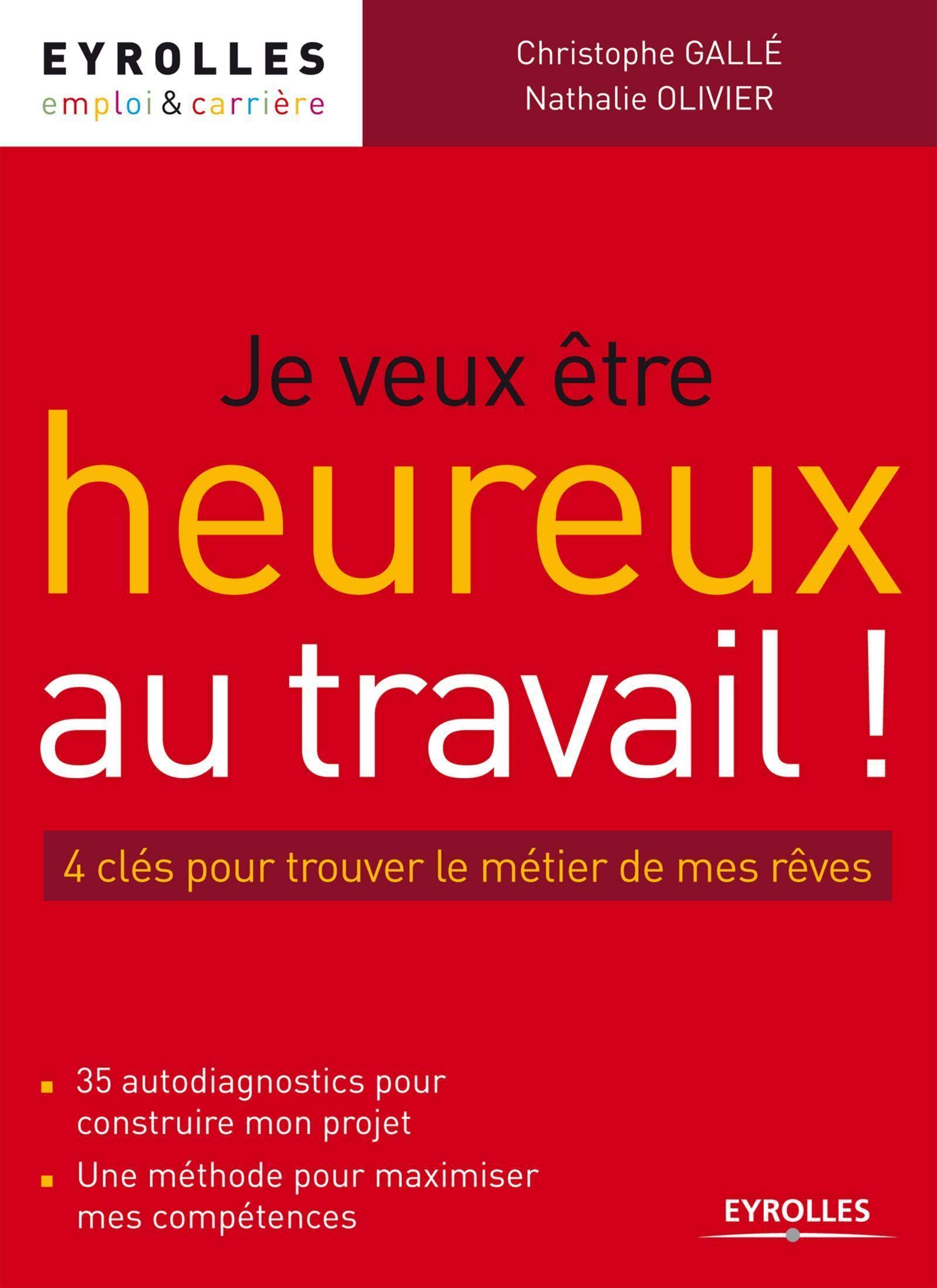 Je veux être heureux au travail !: 4 clés pour trouver le métier de mes rêves. 35 autodiagnostics pour construire mon projet. Une méthode pour maximiser mes compétences.