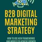 B2B Digital Marketing Strategy: How to Use New Frameworks and Models to Achieve Growth (English Edition)