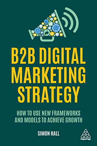 B2B Digital Marketing Strategy: How to Use New Frameworks and Models to Achieve Growth (English Edition)