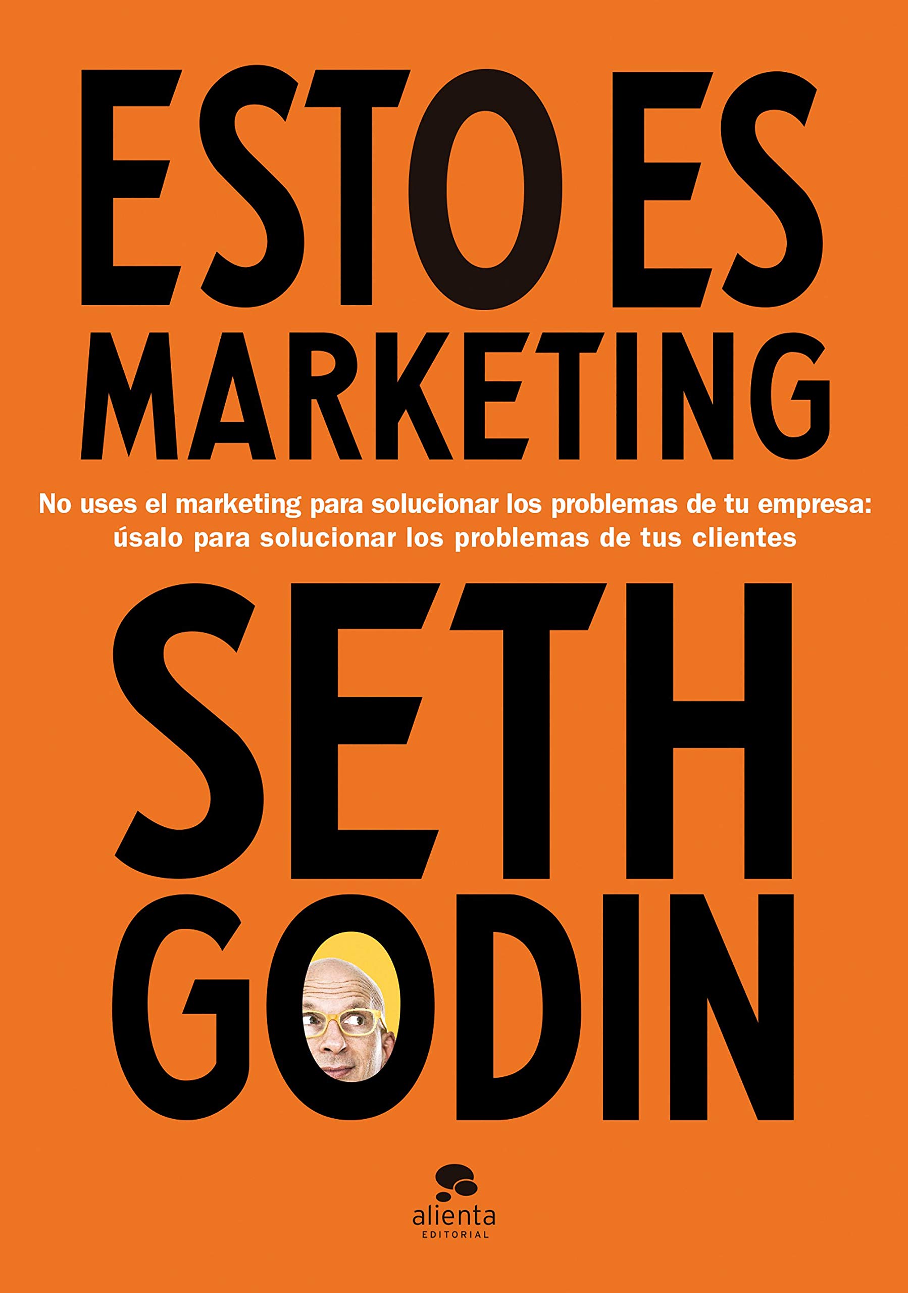 Esto es marketing: No uses el marketing para solucionar los problemas de tu empresa: úsalo para solucionar los problemas de tus clientes