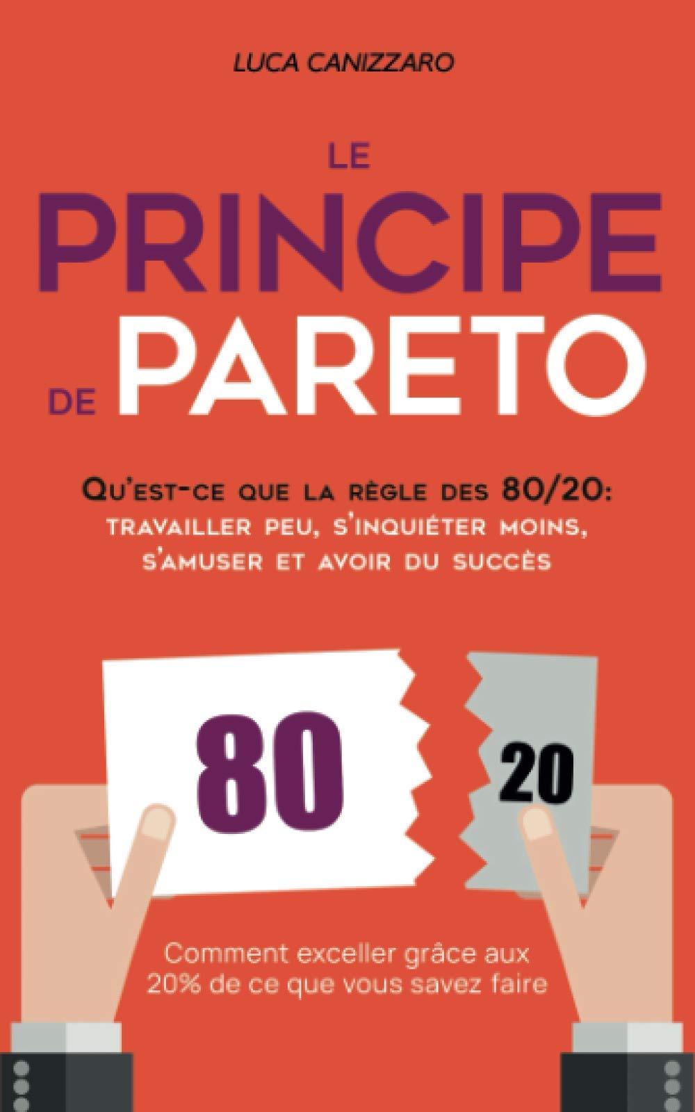 Le Principe de Pareto: Qu’est-ce que la règle des 80/20 : travailler peu, s’inquiéter moins, s’amuser et avoir du succès