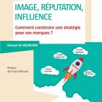 Image, réputation, influence - Comment construire une stratégie pour vos marques?: Comment construire une stratégie pour vos marques?