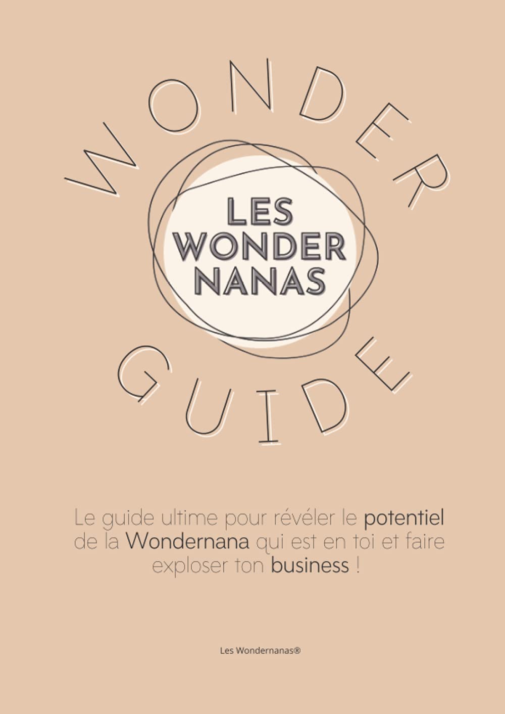 LE WONDERGUIDE: Le guide ultime qui va révéler ton potentiel et faire exploser ton business
