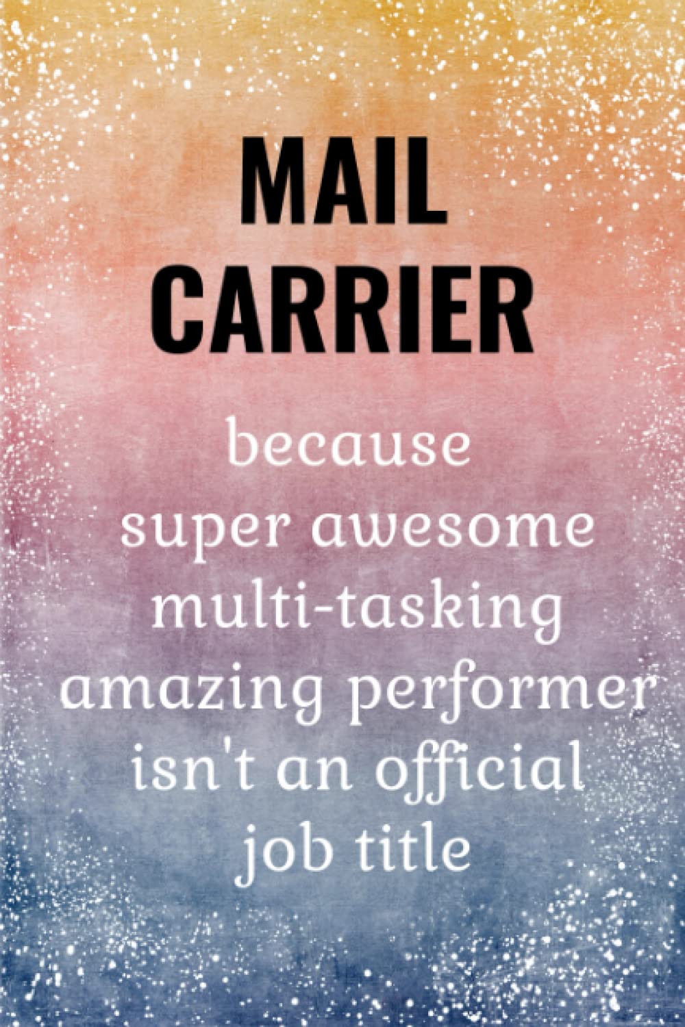 Mail Carrier: Funny Journal. Mail Carrier Gifts. Awesome Gift Idea for Postal Carrier / Mail Carrier.