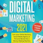 Digital Marketing 2021: Turn your Online Business, Social Media Agency or Personal Brand into a Money Making Machine Using Facebook, Instagram and LinkedIn - Best Strategies for Beginners are Included