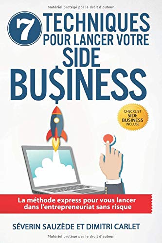 7 Techniques pour Lancer votre Side Business: La méthode express pour vous lancer dans l’entrepreneuriat sans risque