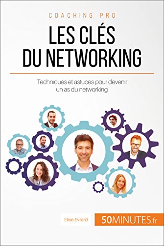 Les clés du networking: Techniques et astuces pour devenir un as du networking (Coaching pro t. 14)