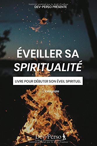 Éveiller Sa Spiritualité : Livre Pour Débuter Son Eveil Spirituel: Livre pour débuter son éveil spirituel - L'intégrale (Développement Personnel et Spirituel)