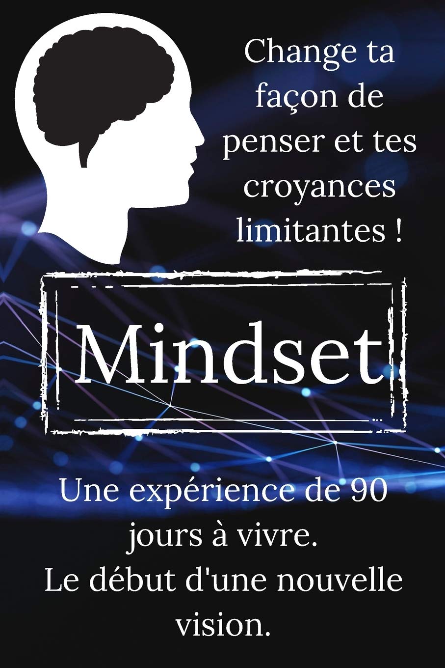 Mindset, une expérience de 90 jours à vivre: Livre de développement personnel sur le mindset en français pour adolescents, femmes et hommes