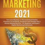 Social Media Marketing 2021: Turn your Business or Personal Brand Online Presence on Facebook, Instagram and Youtube into a Money Making Machine - For Beginner and Expert Digital Marketing Enthusiasts