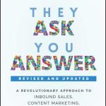 They Ask, You Answer: A Revolutionary Approach to Inbound Sales, Content Marketing, and Today's Digital Consumer
