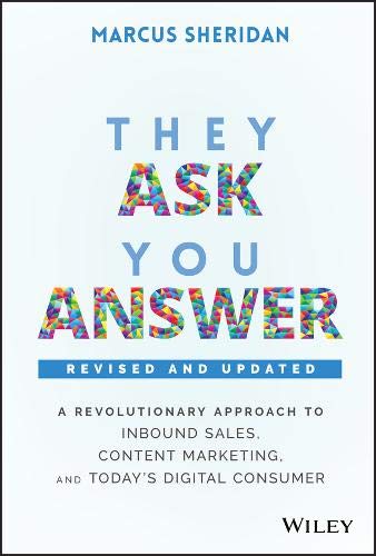 They Ask, You Answer: A Revolutionary Approach to Inbound Sales, Content Marketing, and Today's Digital Consumer