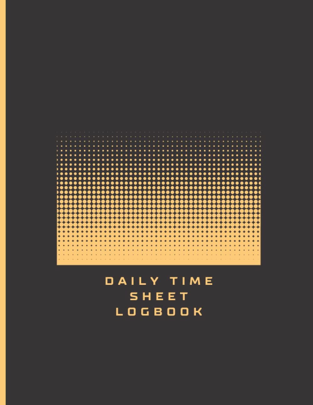 Daily time sheet log book: Weekly Notebook planner to monitor working hours and employee time log