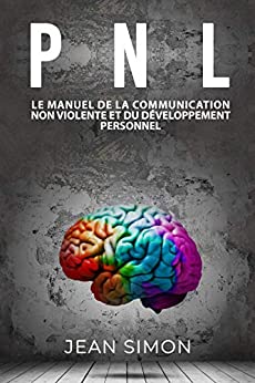 PNL: Le manuel de la communication non-violente et du développement personnel