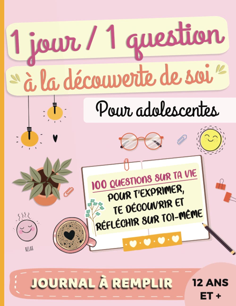 Journal à remplir 1 jour, 1 question, à la découverte de soi, pour adolescentes 12 ans et + : 100 questions sur ta vie pour t'exprimer, te découvrir ... à destination des adolescentes, à compléter