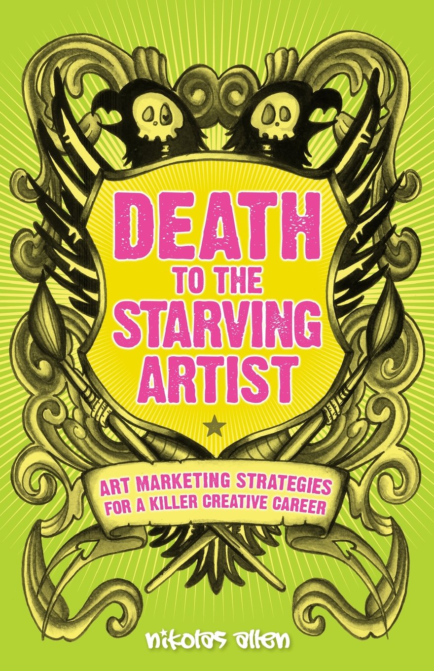 Death To The Starving Artist: Art Marketing Strategies for a Killer Creative Career