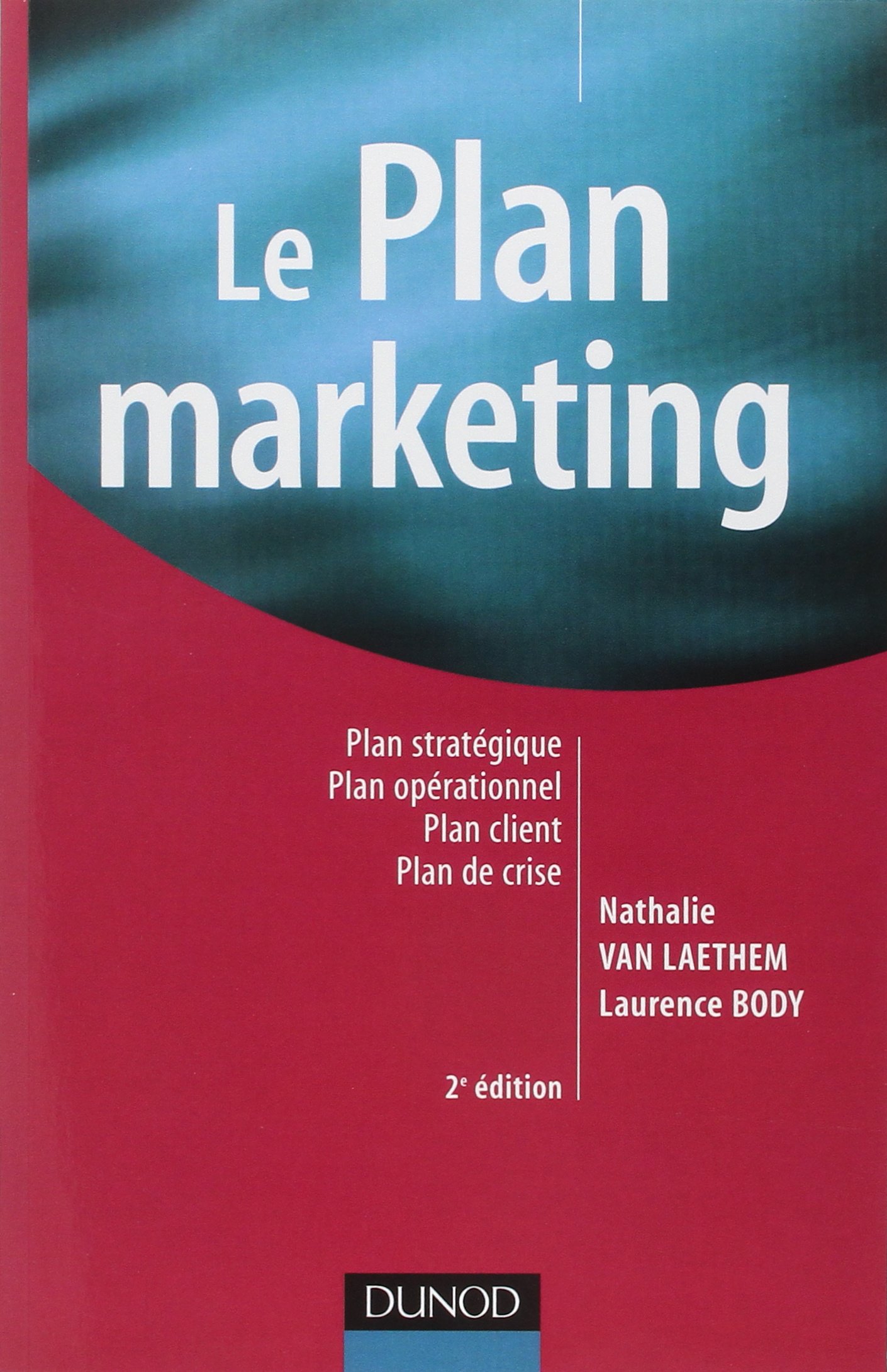 Le plan marketing - 2ème édition: Plan stratégique - Plan opérationnel - Plan marketing client- Plan de crise