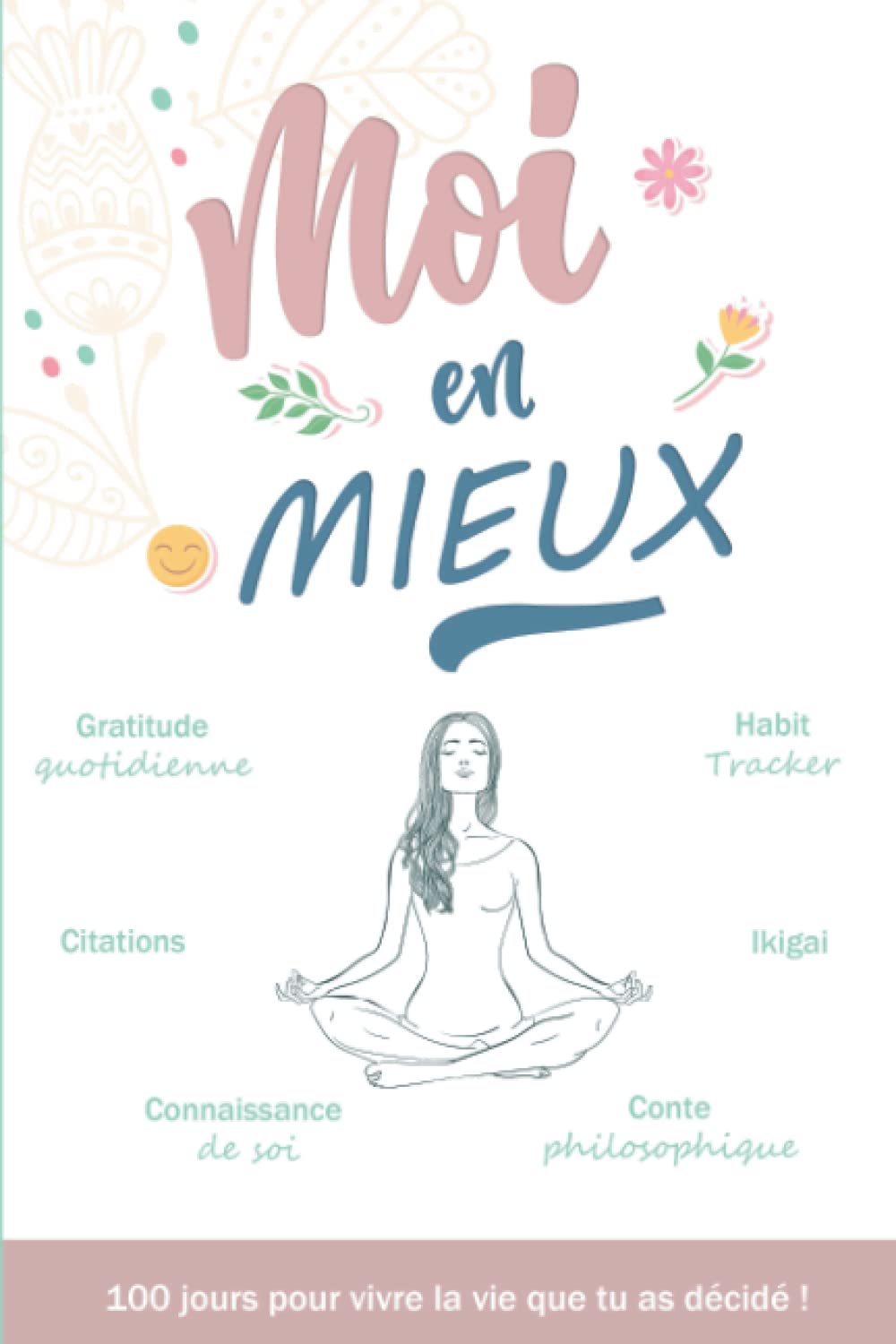 Moi en mieux : 100 jours pour vivre la vie que tu as décidé !: Carnet de gratitude à compléter et exercices ludiques pour cultiver son développement personnel !