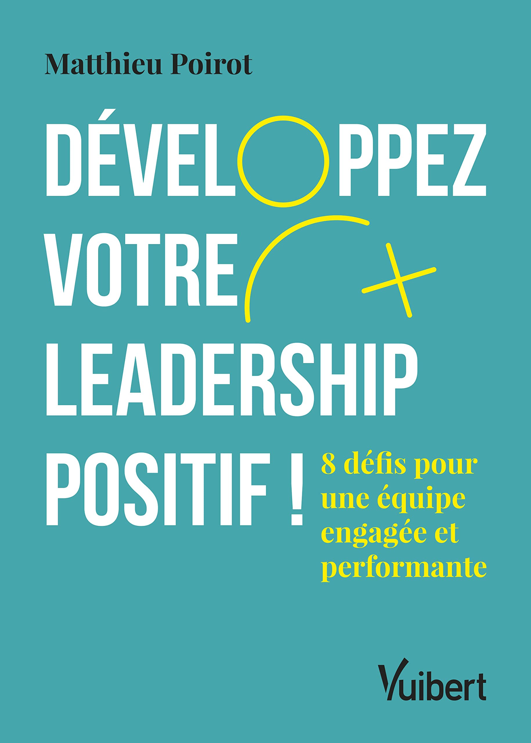 Développez votre leadership positif !: 8 défis pour une équipe engagée et performante