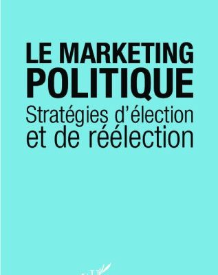 Le marketing politique: Stratégies d'élection et de réélection