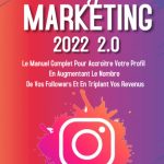 Instagram Marketing; Le manuel complet pour accroître votre profil en augmentant le nombre de vos followers et en triplant vos revenus