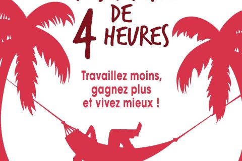 La semaine de 4 heures: Travaillez moins, gagnez plus et vivez mieux !