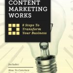 Content Marketing Works: 8 Steps to Transform Your Business