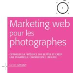 Marketing web pour les photographes: Optimiser sa présence sur le Web et créer une dynamique commerciale efficace