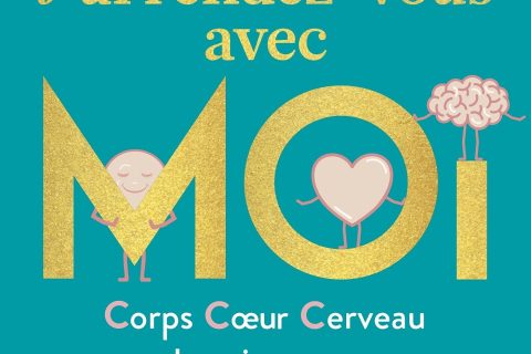 J'ai rendez-vous avec moi: Corps, coeur, cerveau : le triptyque essentiel à votre équilibre