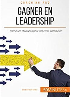 Gagner en leadership: Techniques et astuces pour inspirer et rassembler (Coaching pro t. 18)