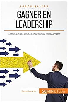 Gagner en leadership: Techniques et astuces pour inspirer et rassembler (Coaching pro t. 18)