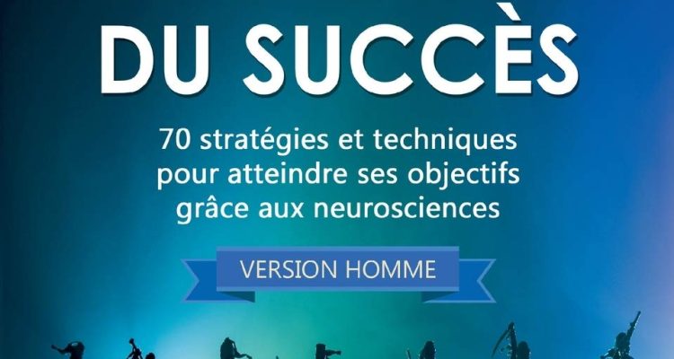 Les Sept Cavaliers du Succès (version homme): 70 stratégies et techniques pour atteindre ses objectifs grâce aux neurosciences