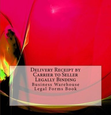 Delivery Receipt by Carrier to Seller - Legally Binding: Business Warehouse Legal Forms Book