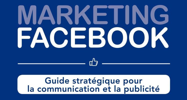 Marketing Facebook: Guide stratégique pour la communication et la publicité