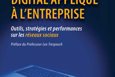 Le marketing digital appliqué à l'entreprise: Outils, stratégies et performances sur les réseaux sociaux Préface du Pr Leo Trespeuch